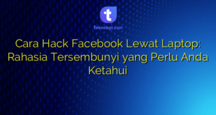 Cara Hack Facebook Lewat Laptop: Rahasia Tersembunyi yang Perlu Anda Ketahui