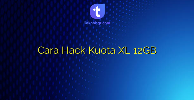 Cara Hack Kuota XL 12GB