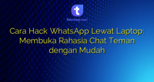 Cara Hack WhatsApp Lewat Laptop: Membuka Rahasia Chat Teman dengan Mudah