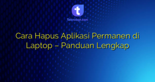 Cara Hapus Aplikasi Permanen di Laptop – Panduan Lengkap