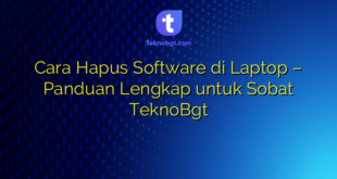 Cara Hapus Software di Laptop – Panduan Lengkap untuk Sobat TeknoBgt