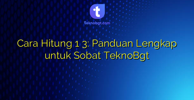 Cara Hitung 1 3: Panduan Lengkap untuk Sobat TeknoBgt