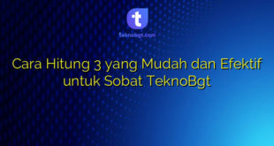 Cara Hitung 3 yang Mudah dan Efektif untuk Sobat TeknoBgt