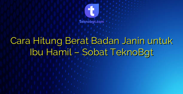 Cara Hitung Berat Badan Janin untuk Ibu Hamil – Sobat TeknoBgt