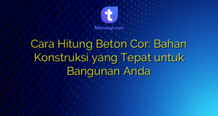 Cara Hitung Beton Cor: Bahan Konstruksi yang Tepat untuk Bangunan Anda