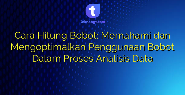 Cara Hitung Bobot: Memahami dan Mengoptimalkan Penggunaan Bobot Dalam Proses Analisis Data