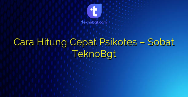 Cara Hitung Cepat Psikotes – Sobat TeknoBgt