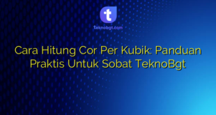 Cara Hitung Cor Per Kubik: Panduan Praktis Untuk Sobat TeknoBgt