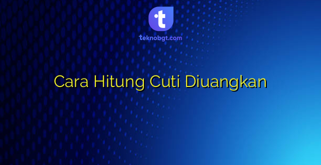 Cara Hitung Cuti Diuangkan