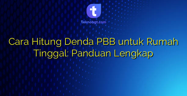 Cara Hitung Denda PBB untuk Rumah Tinggal: Panduan Lengkap
