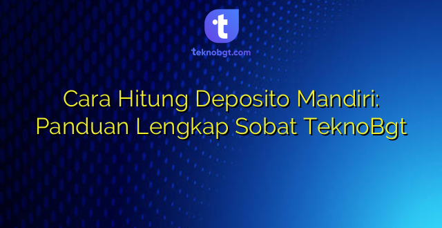 Cara Hitung Deposito Mandiri: Panduan Lengkap Sobat TeknoBgt