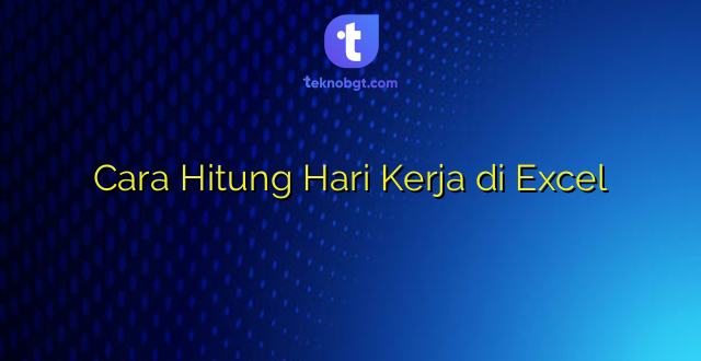 Cara Hitung Hari Kerja di Excel