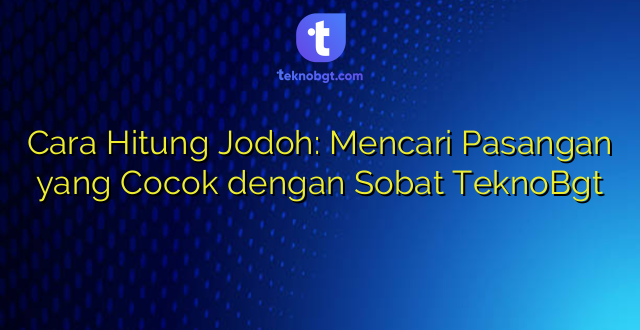 Cara Hitung Jodoh: Mencari Pasangan yang Cocok dengan Sobat TeknoBgt