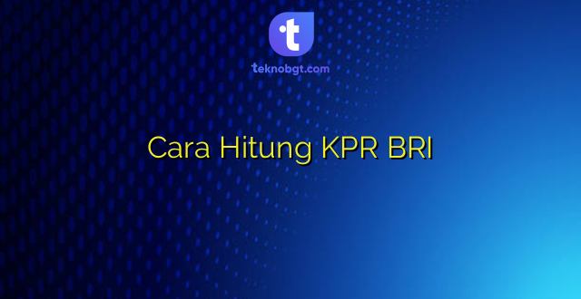 Cara Hitung KPR BRI