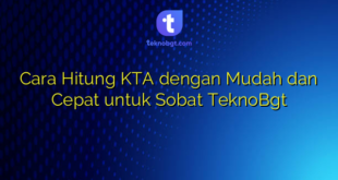 Cara Hitung KTA dengan Mudah dan Cepat untuk Sobat TeknoBgt