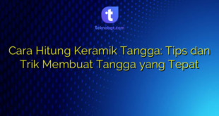 Cara Hitung Keramik Tangga: Tips dan Trik Membuat Tangga yang Tepat