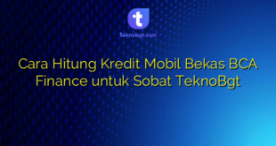 Cara Hitung Kredit Mobil Bekas BCA Finance untuk Sobat TeknoBgt