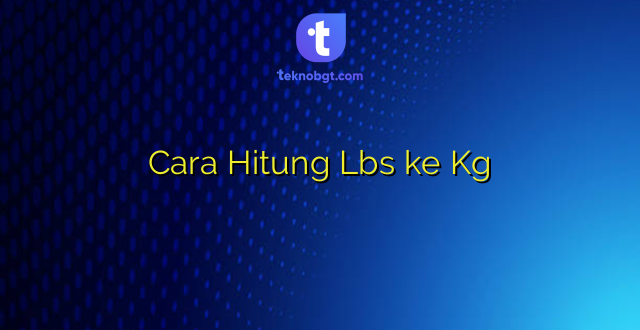 Cara Hitung Lbs ke Kg