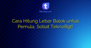 Cara Hitung Lebar Balok untuk Pemula, Sobat TeknoBgt!