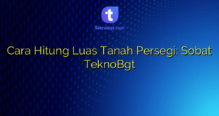 Cara Hitung Luas Tanah Persegi: Sobat TeknoBgt