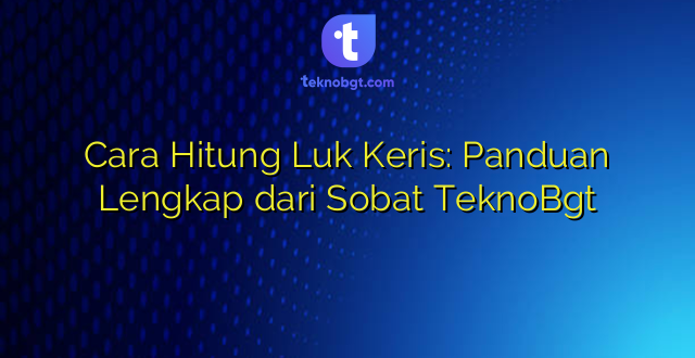 Cara Hitung Luk Keris: Panduan Lengkap dari Sobat TeknoBgt