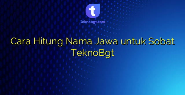 Cara Hitung Nama Jawa untuk Sobat TeknoBgt