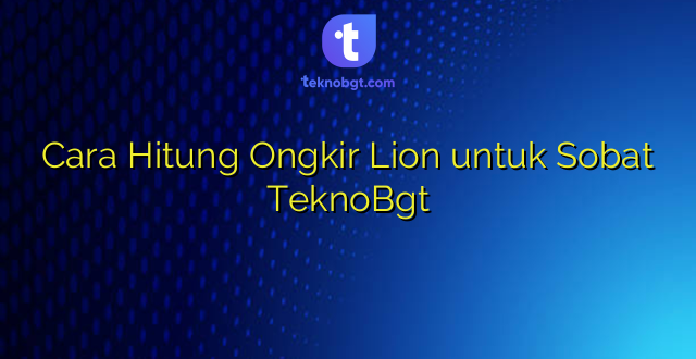 Cara Hitung Ongkir Lion untuk Sobat TeknoBgt