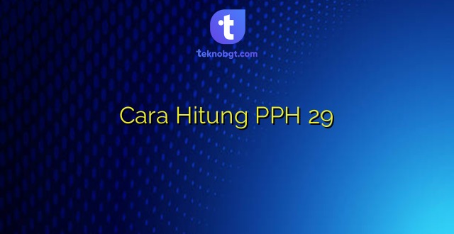 Cara Hitung PPH 29
