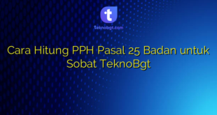 Cara Hitung PPH Pasal 25 Badan untuk Sobat TeknoBgt