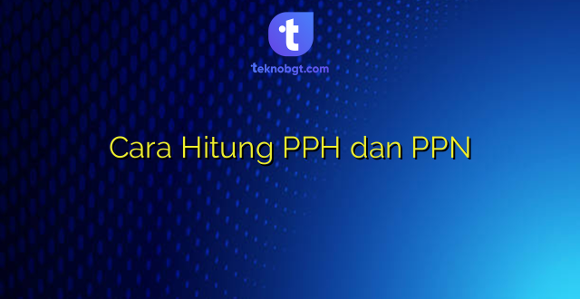 Cara Hitung PPH dan PPN