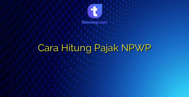 Cara Hitung Pajak NPWP