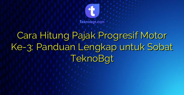 Cara Hitung Pajak Progresif Motor Ke-3: Panduan Lengkap untuk Sobat TeknoBgt
