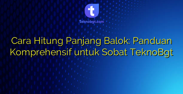 Cara Hitung Panjang Balok: Panduan Komprehensif untuk Sobat TeknoBgt