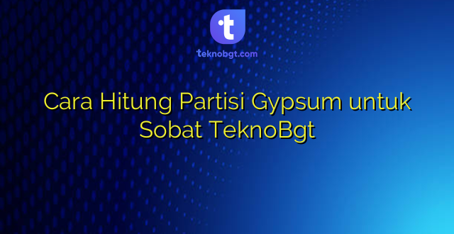 Cara Hitung Partisi Gypsum untuk Sobat TeknoBgt