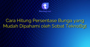 Cara Hitung Persentase Bunga yang Mudah Dipahami oleh Sobat TeknoBgt