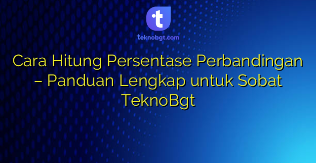 Cara Hitung Persentase Perbandingan – Panduan Lengkap untuk Sobat TeknoBgt