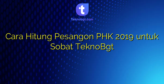 Cara Hitung Pesangon PHK 2019 untuk Sobat TeknoBgt