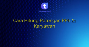 Cara Hitung Potongan PPh 21 Karyawan