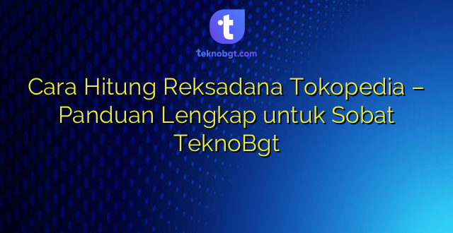 Cara Hitung Reksadana Tokopedia – Panduan Lengkap untuk Sobat TeknoBgt