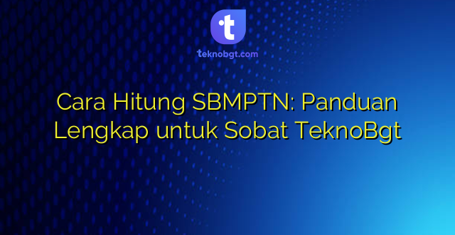 Cara Hitung SBMPTN: Panduan Lengkap untuk Sobat TeknoBgt