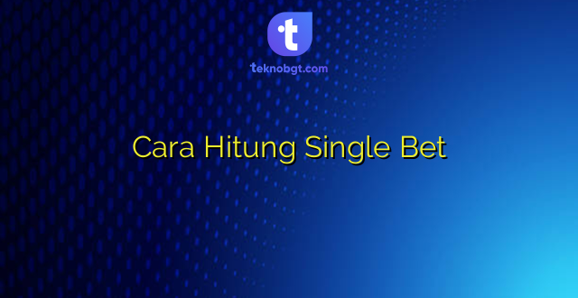 Cara Hitung Single Bet