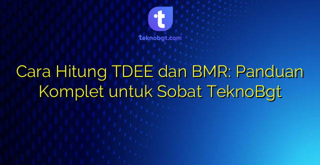 Cara Hitung TDEE dan BMR: Panduan Komplet untuk Sobat TeknoBgt