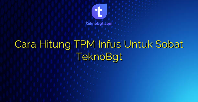 Cara Hitung TPM Infus Untuk Sobat TeknoBgt