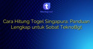 Cara Hitung Togel Singapura: Panduan Lengkap untuk Sobat TeknoBgt