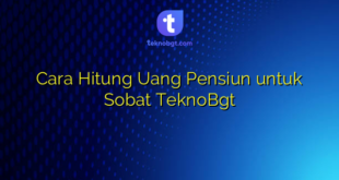 Cara Hitung Uang Pensiun untuk Sobat TeknoBgt