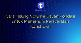 Cara Hitung Volume Galian Pondasi untuk Memenuhi Persyaratan Konstruksi