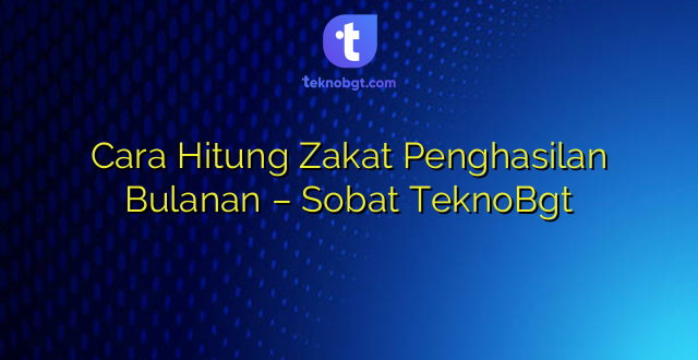 Cara Hitung Zakat Penghasilan Bulanan – Sobat TeknoBgt