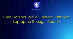Cara Hotspot Wifi di Laptop – Jadikan Laptopmu Sebagai Router!