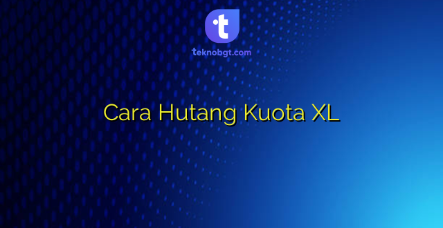 Cara Hutang Kuota XL
