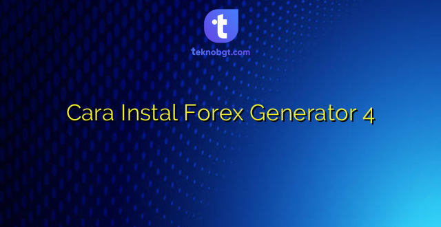 Cara Instal Forex Generator 4